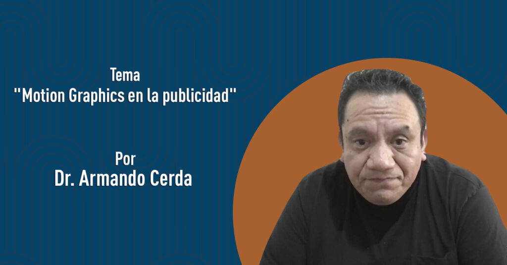 "Motion Graphics en la Publicidad" por el Dr. Armando Cerda