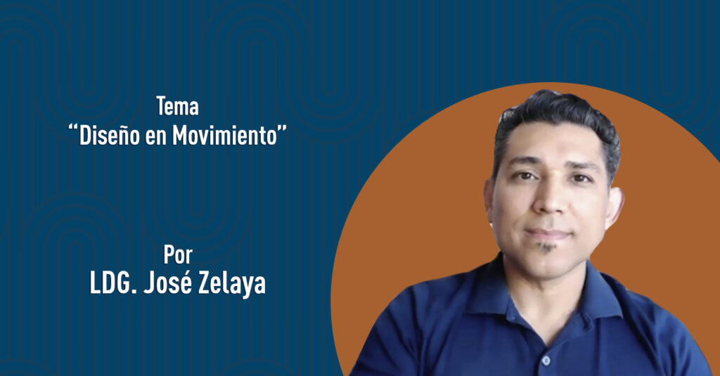“Diseño en Movimiento” por el LDG. José Zelaya