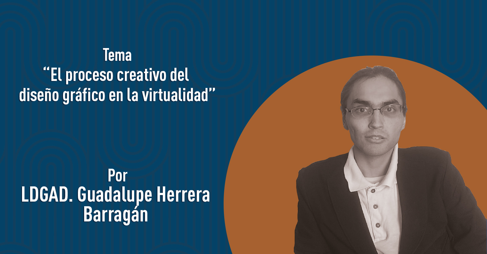 "El proceso creativo del diseño gráfico en la virtualidad" por la LDGAD. Guadalupe Herrera Barragán