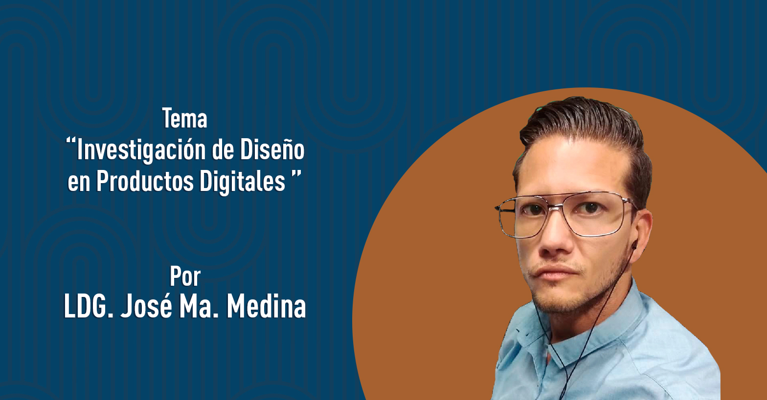 "Investigación de Diseño en Productos Digitales" por el LDG. José Ma. Medina