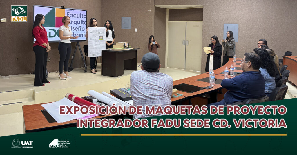 Exposición de maquetas de proyecto integrador FADU sede Cd. Victoria